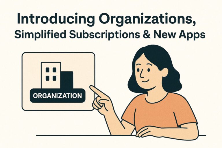 Introducing Organizations, Simplified Subscriptions & New Apps